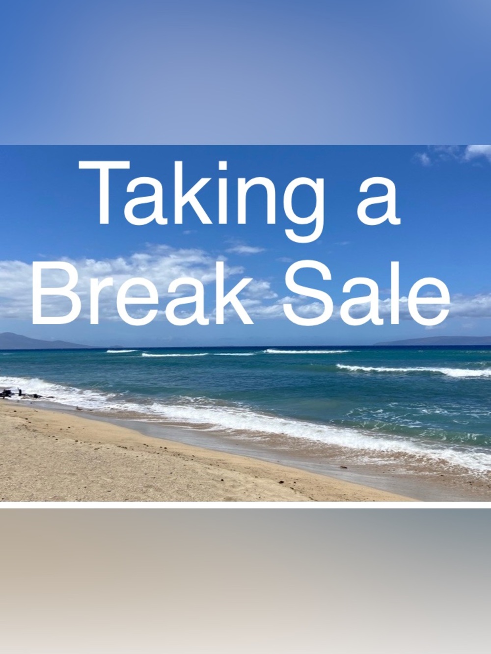 Sale, Sale! Summer Liquidation and “Taking a Break” SALE!